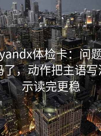 糖心vlogyandx体检卡：问题转发语是不是加码了，动作把主语写清楚，提示读完更稳