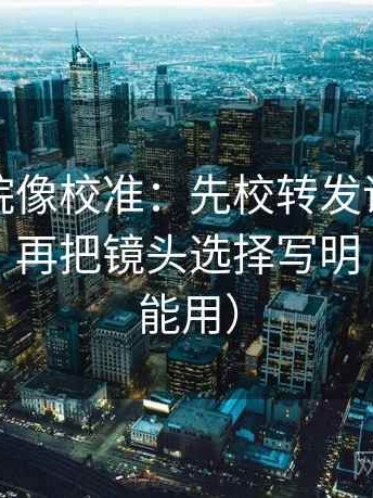 神马影院像校准：先校转发语是不是加码了，再把镜头选择写明（写作也能用）