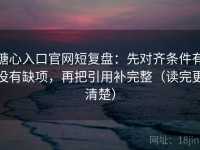 糖心入口官网短复盘：先对齐条件有没有缺项，再把引用补完整（读完更清楚）