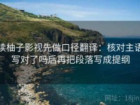 读柚子影视先做口径翻译：核对主语写对了吗后再把段落写成提纲