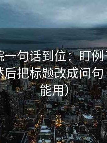 星空影院一句话到位：盯例子当成规律了吗然后把标题改成问句（写作也能用）