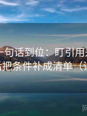 17c.tw一句话到位：盯引用是不是截断了然后把条件补成清单（读完更稳）