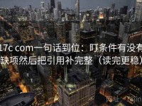 17c com一句话到位：盯条件有没有缺项然后把引用补完整（读完更稳）