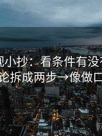 欧乐影视小抄：看条件有没有缺项→做把结论拆成两步→像做口径翻译