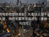 可可影视想转发前：先看结论是不是太硬，再把字幕改成描述句（像做一句改写）