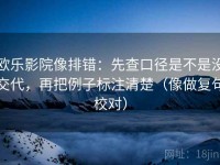 欧乐影院像排错：先查口径是不是没交代，再把例子标注清楚（像做复句校对）