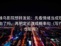 蜂鸟影院想转发前：先看情绪当成理由了吗，再把定论改成概率句（写作也能用）