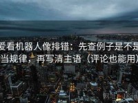爱看机器人像排错：先查例子是不是当规律，再写清主语（评论也能用）