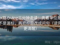 tx糖心vlog三分钟走读：先看单位是不是漏标，再把标题改成问句（读完更清醒）