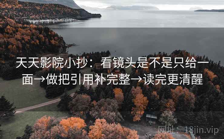 天天影院小抄：看镜头是不是只给一面→做把引用补完整→读完更清醒