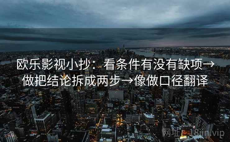 欧乐影视小抄：看条件有没有缺项→做把结论拆成两步→像做口径翻译